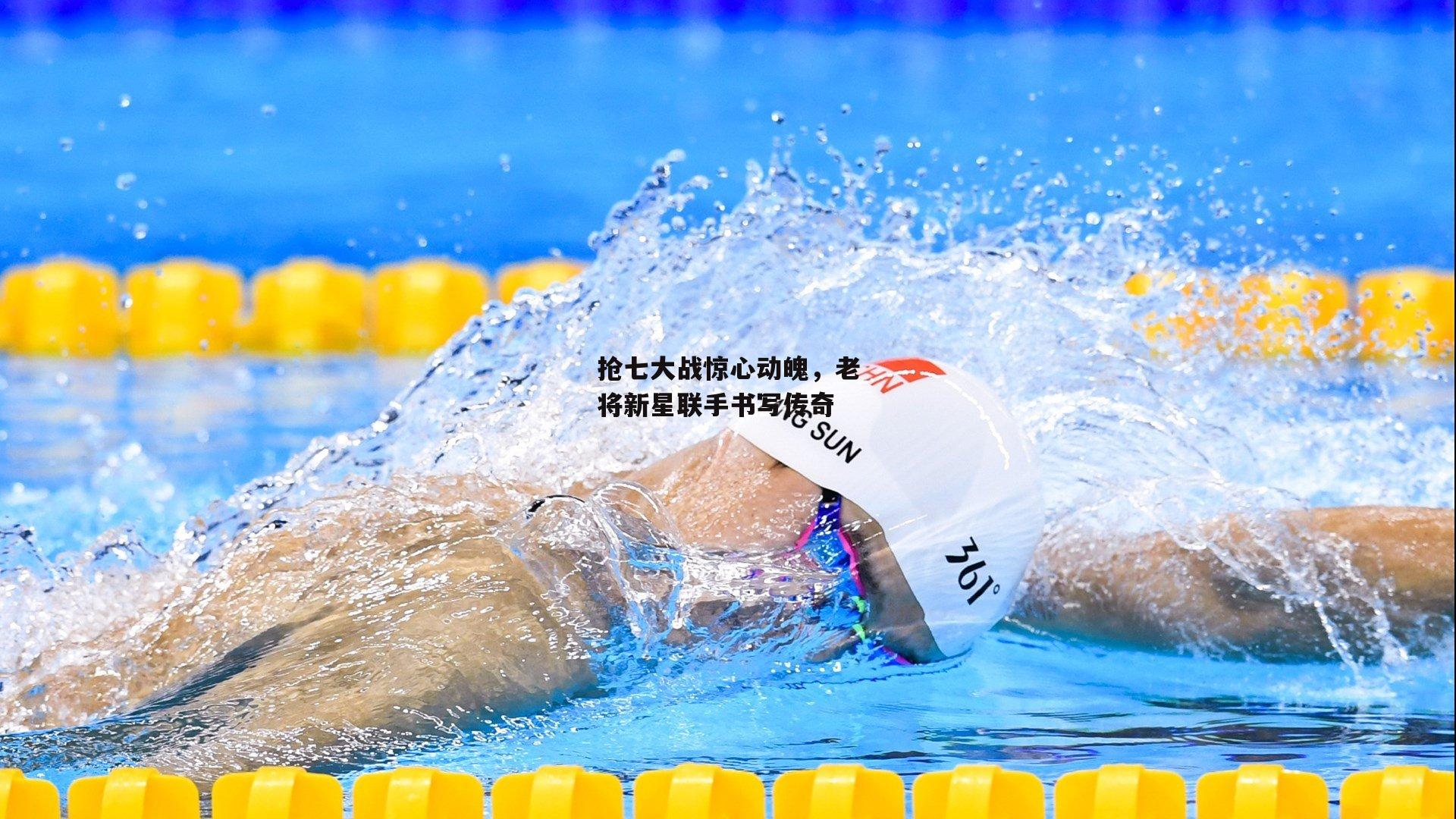 抢七大战惊心动魄，老将新星联手书写传奇